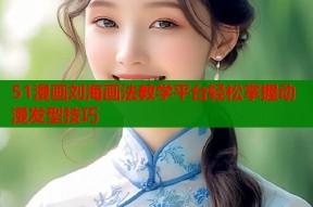 51漫画刘海画法教学平台轻松掌握动漫发型技巧
