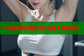51漫画睫毛夹轻松打造持久卷翘魅力