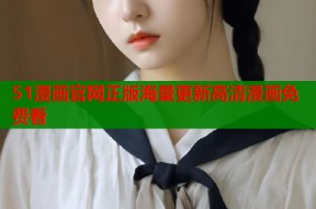 51漫画官网正版海量更新高清漫画免费看