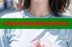 51漫画右左网极速更新免费阅读平台