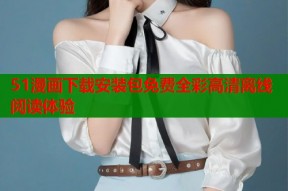 51漫画下载安装包免费全彩高清离线阅读体验