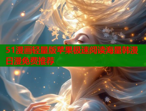 51漫画轻量版苹果极速阅读海量韩漫日漫免费推荐  第1张