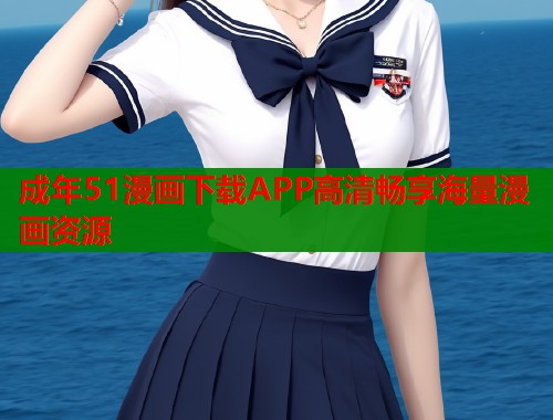 成年51漫画下载APP高清畅享海量漫画资源  第1张