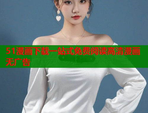 51漫画下载一站式免费阅读高清漫画无广告  第2张