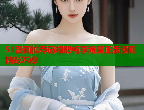 51漫画推荐码领取畅享海量正版漫画精彩不停  第1张