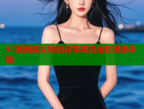 51漫画美女精选尽享高清全彩漫画体验  第2张