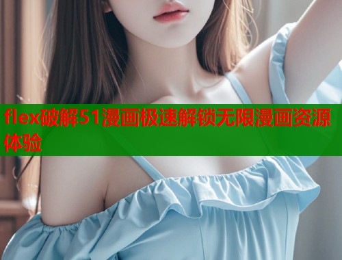 flex破解51漫画极速解锁无限漫画资源体验  第1张
