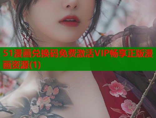 51漫画兑换码免费激活VIP畅享正版漫画资源(1)  第1张