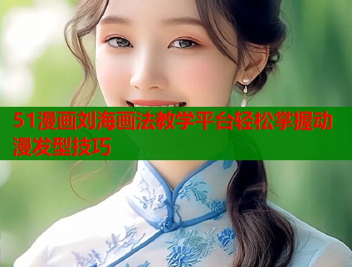 51漫画刘海画法教学平台轻松掌握动漫发型技巧  第1张